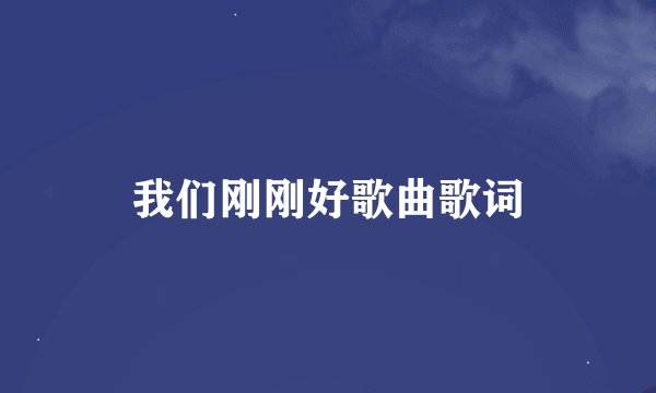 我们刚刚好歌曲歌词