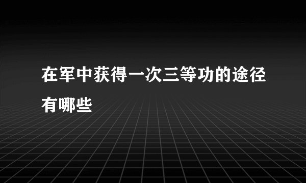 在军中获得一次三等功的途径有哪些