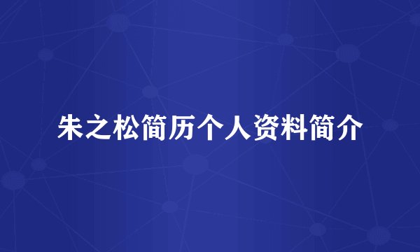 朱之松简历个人资料简介