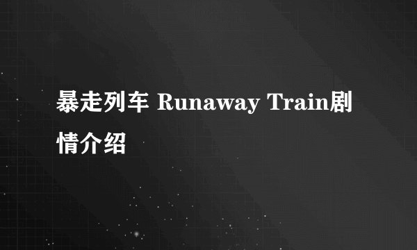暴走列车 Runaway Train剧情介绍