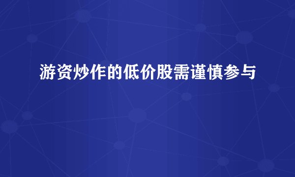 游资炒作的低价股需谨慎参与