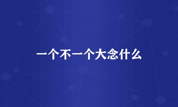 一个不一个大念什么