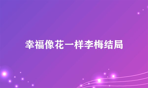 幸福像花一样李梅结局
