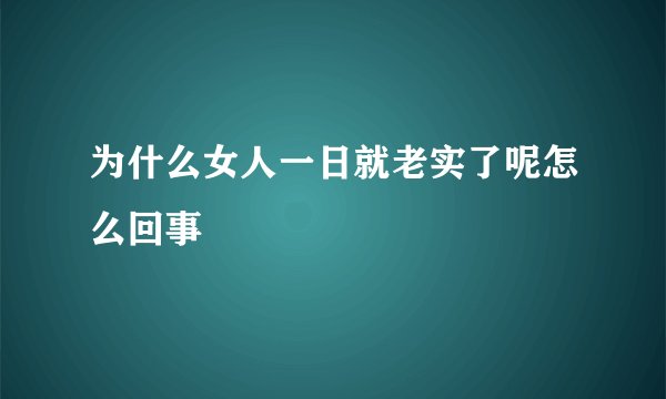 为什么女人一日就老实了呢怎么回事