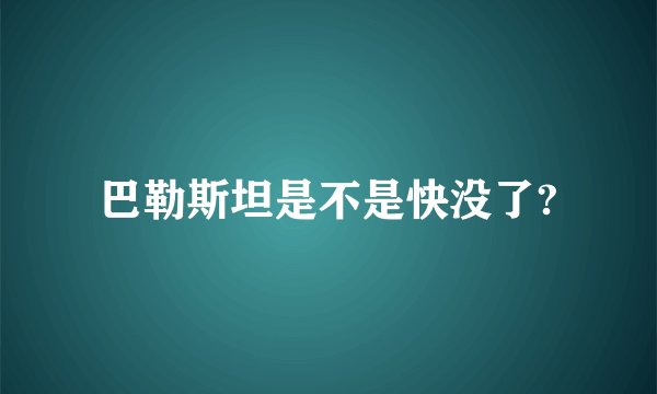 巴勒斯坦是不是快没了?