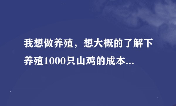 我想做养殖，想大概的了解下养殖1000只山鸡的成本，一般山鸡要养多久能出售？利润有多大？
