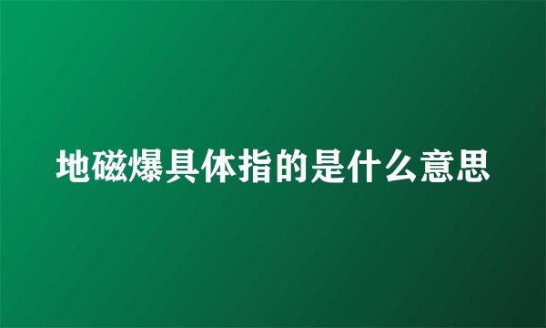 地磁爆具体指的是什么意思