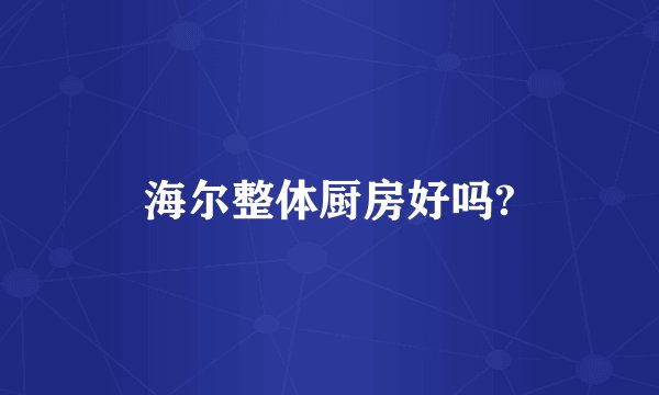 海尔整体厨房好吗?