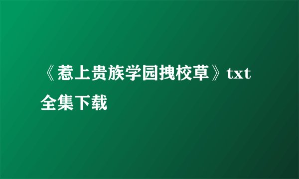 《惹上贵族学园拽校草》txt全集下载
