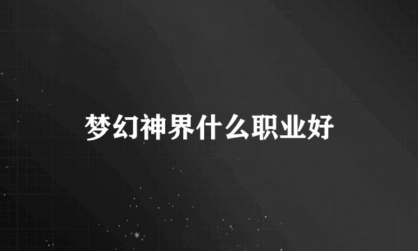 梦幻神界什么职业好