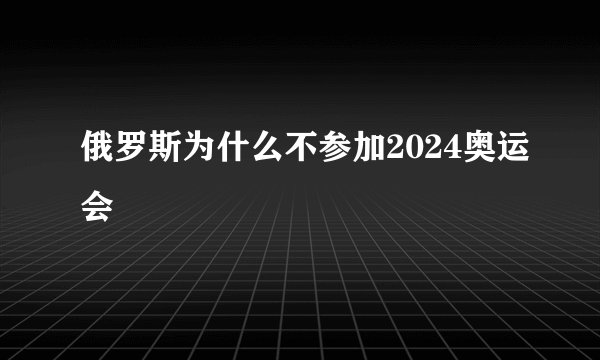 俄罗斯为什么不参加2024奥运会