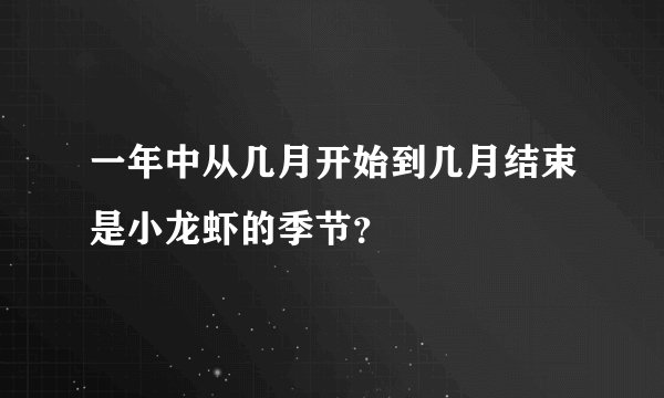 一年中从几月开始到几月结束是小龙虾的季节？