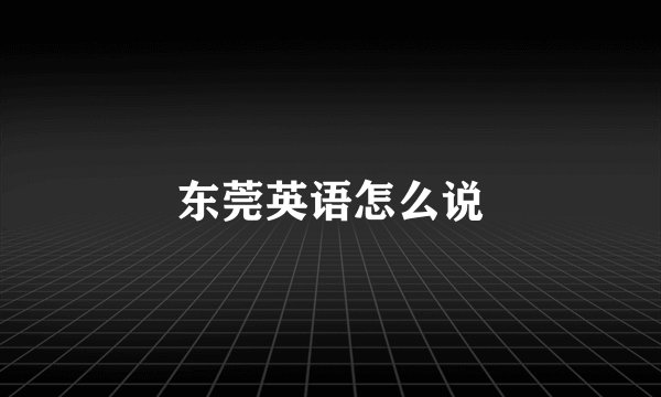 东莞英语怎么说