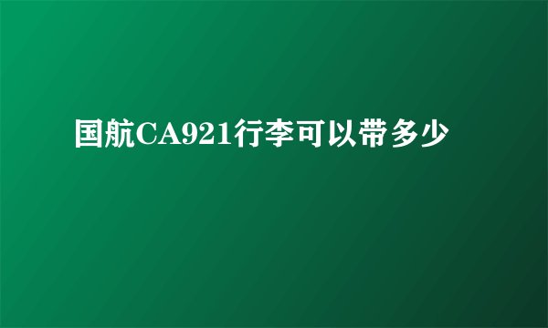 国航CA921行李可以带多少