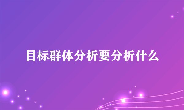 目标群体分析要分析什么