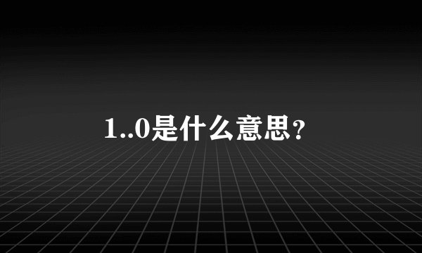 1..0是什么意思？