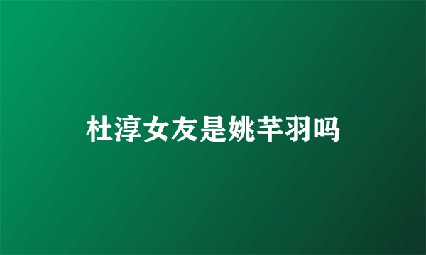 杜淳女友是姚芊羽吗