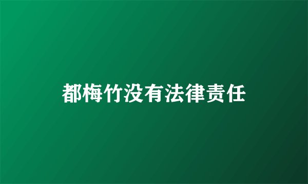 都梅竹没有法律责任