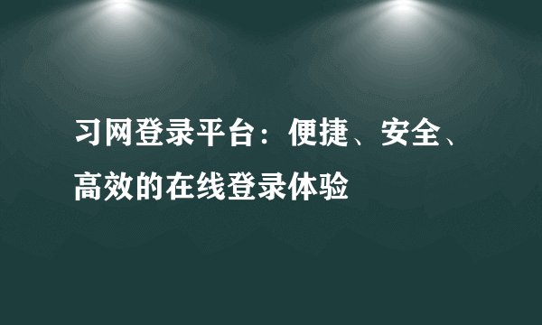 习网登录平台：便捷、安全、高效的在线登录体验