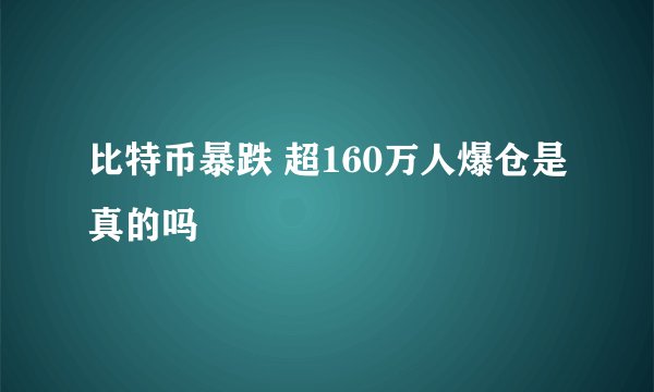 比特币暴跌 超160万人爆仓是真的吗