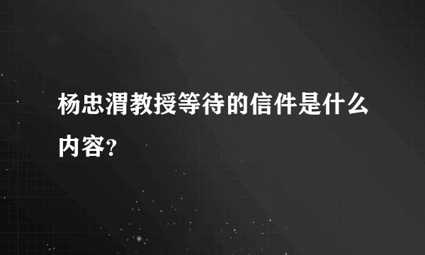杨忠渭教授等待的信件是什么内容？