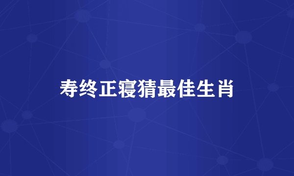 寿终正寝猜最佳生肖