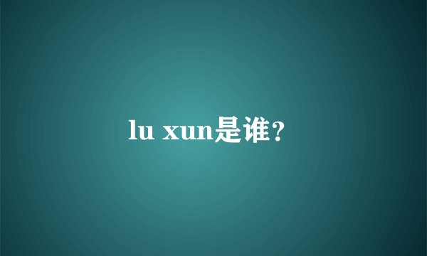 lu xun是谁？