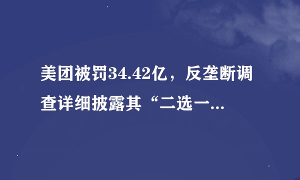 美团被罚34.42亿，反垄断调查详细披露其“二选一”方法论