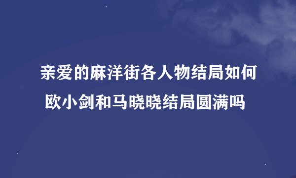 亲爱的麻洋街各人物结局如何 欧小剑和马晓晓结局圆满吗