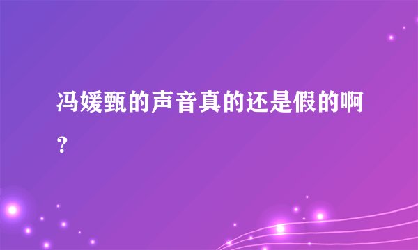 冯媛甄的声音真的还是假的啊？