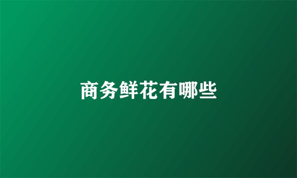 商务鲜花有哪些
