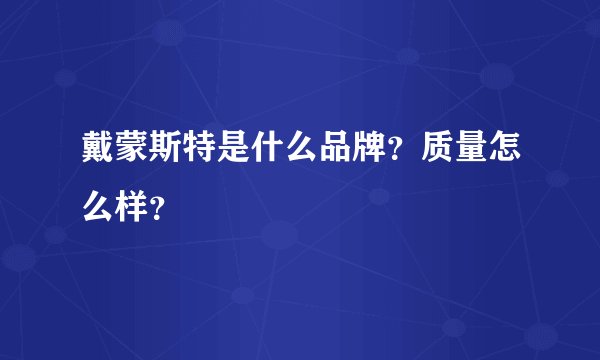 戴蒙斯特是什么品牌？质量怎么样？