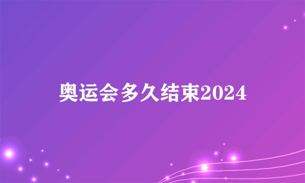 奥运会多久结束2024