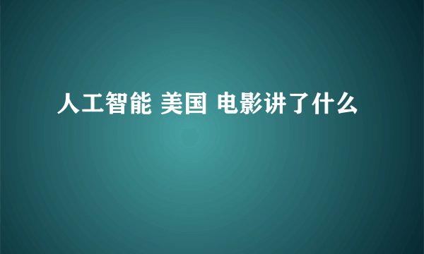 人工智能 美国 电影讲了什么