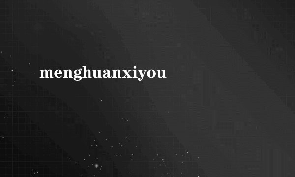 menghuanxiyou