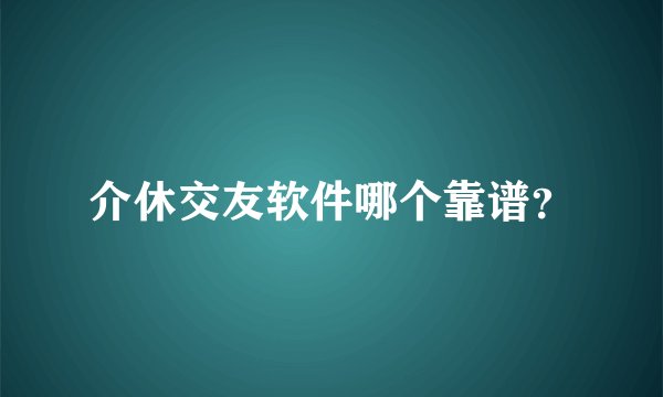 介休交友软件哪个靠谱？
