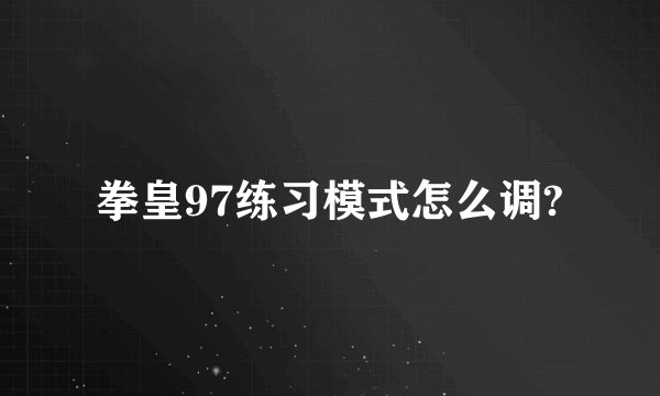 拳皇97练习模式怎么调?