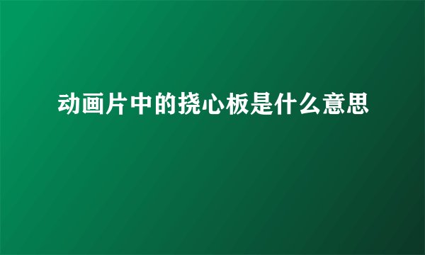 动画片中的挠心板是什么意思