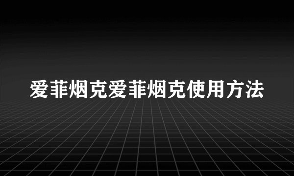 爱菲烟克爱菲烟克使用方法