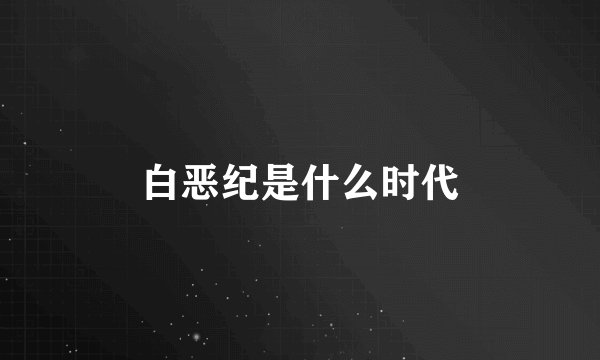 白恶纪是什么时代