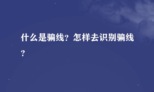 什么是骗线？怎样去识别骗线？