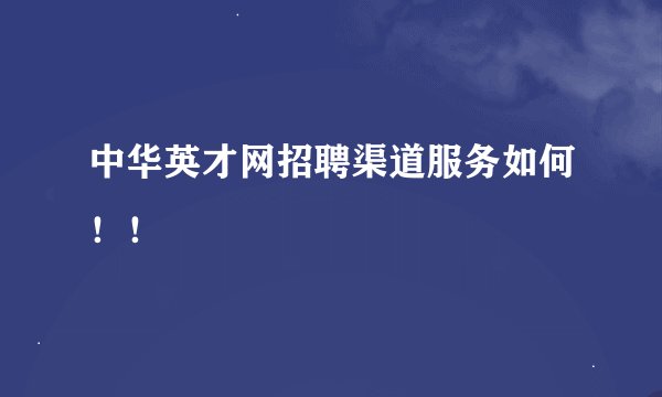 中华英才网招聘渠道服务如何！！