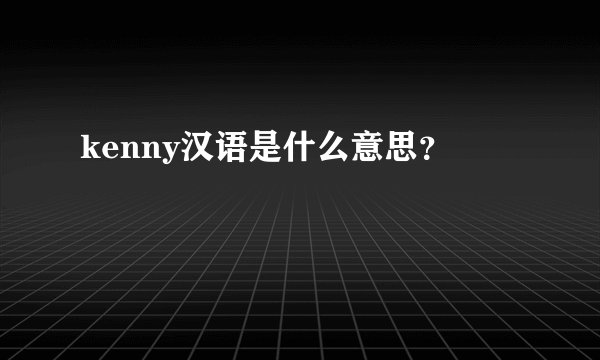 kenny汉语是什么意思？