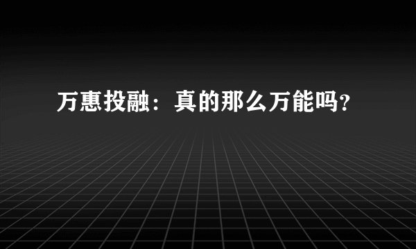 万惠投融：真的那么万能吗？