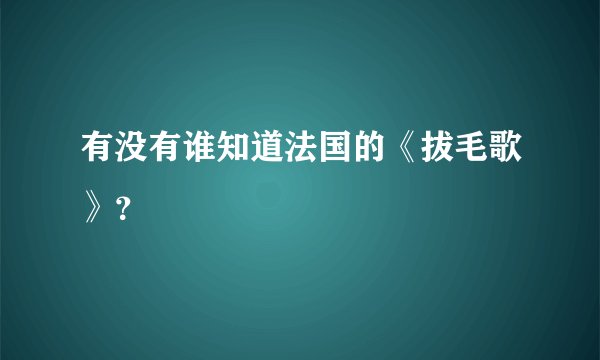 有没有谁知道法国的《拔毛歌》？