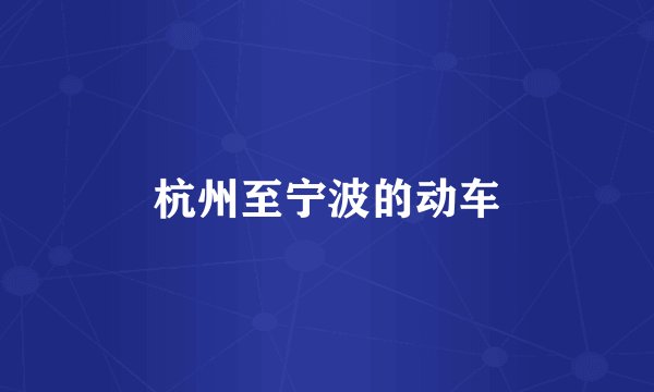 杭州至宁波的动车