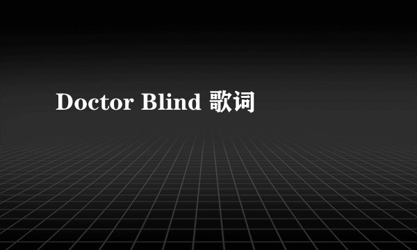 Doctor Blind 歌词