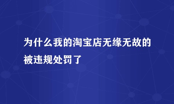 为什么我的淘宝店无缘无故的被违规处罚了