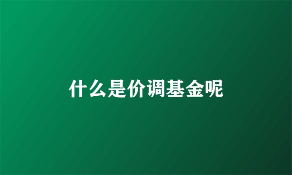 什么是价调基金呢