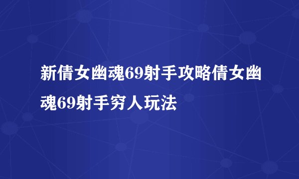 新倩女幽魂69射手攻略倩女幽魂69射手穷人玩法